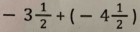 -3 1/2 +(-4 1/2 )