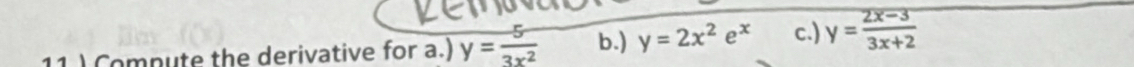 11 ) Compute the derivative for a.) y= 5/3x^2  b.) y=2x^2e^x c.) y= (2x-3)/3x+2 