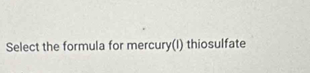 Select the formula for mercury(I) thiosulfate