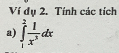 Ví dụ 2. Tính các tích 
a) ∈tlimits _1^(2frac 1)x^3dx