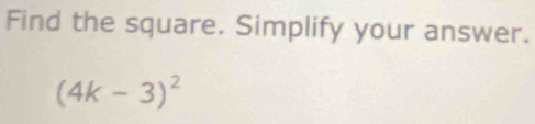 Find the square. Simplify your answer.
(4k-3)^2