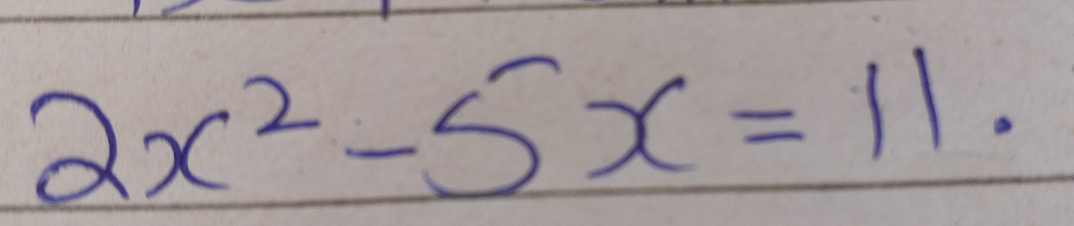 2x^2-5x=11.