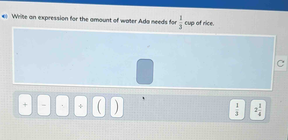 Write an expression for the amount of water Ada needs for  1/3  cup of rice.
÷
)
 1/3  2 1/4 