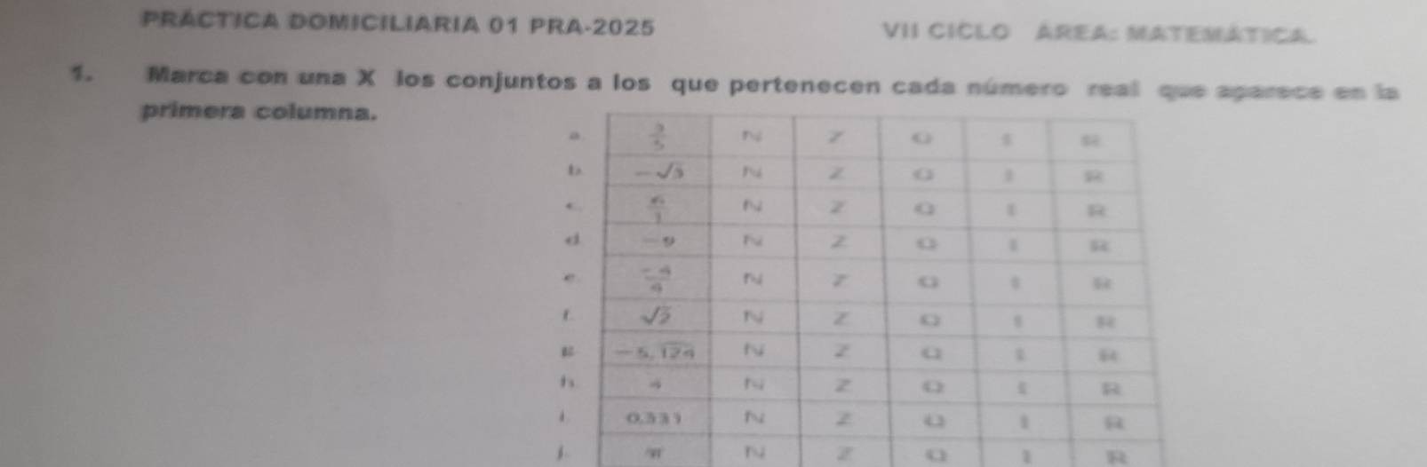 PRÁCTICA DOMICILIARIA 01 PRA-2025  VII CICLO ÁREA: MATEMÁTICa
1. Marca con una X los conjuntos a los que pertenecen cada número real que aparece en la
primera columna.
j w
Z o
R