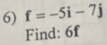 f=-5i-7j
Find: 6f