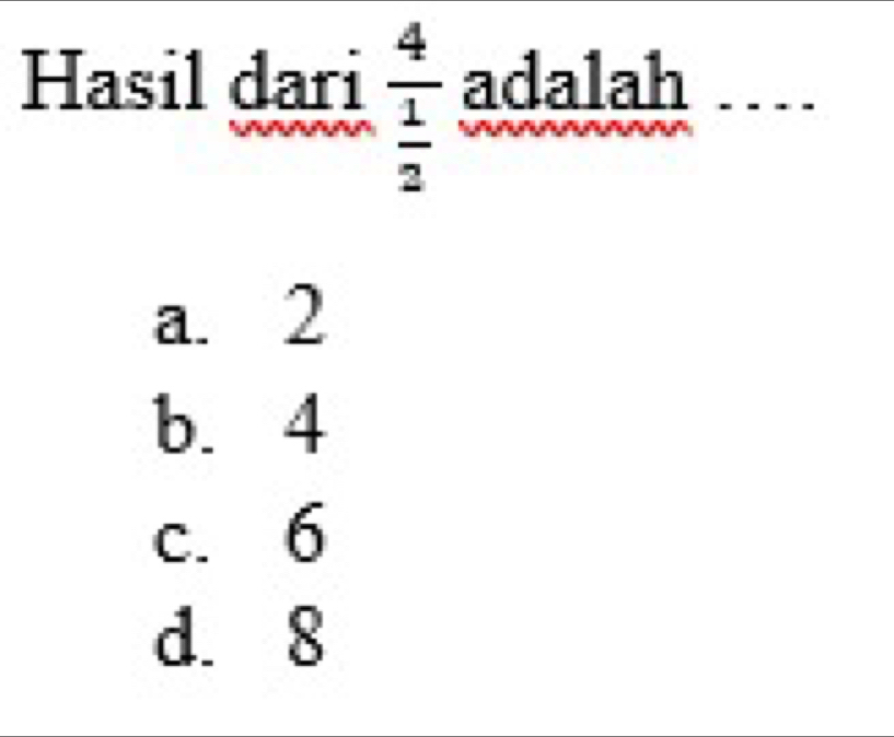 Hasil dari frac 4 1/2  adalah
a. 2
b. 4
c. 6
d. 8