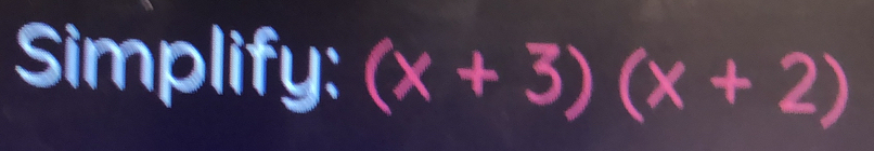 Simplify: (x+3)(x+2)