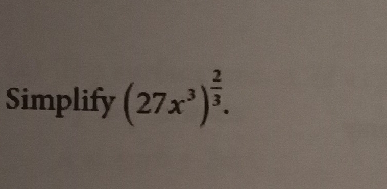 Simplify (27x^3)^ 2/3 .