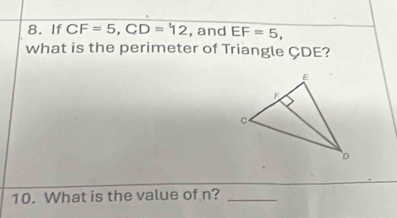 If CF=5, CD=12 , and EF=5, 
what is the perimeter of Triangle ÇDE? 
10. What is the value of n?_