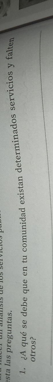 anansis dé los se 
esta las preguntas. 
1. A qué se debe que en tu comunidad existan determinados servicios y falten 
otros?