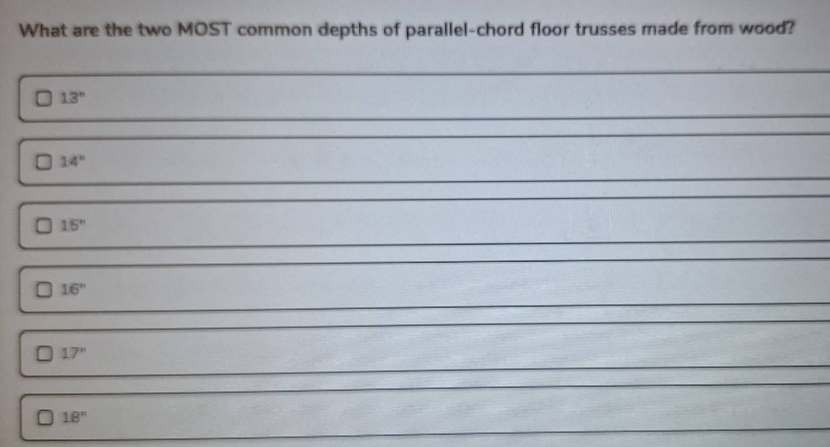 What are the two MOST common depths of parallel-chord floor trusses made from wood?
13'3''
14^n
15^n
16''
17''
18''