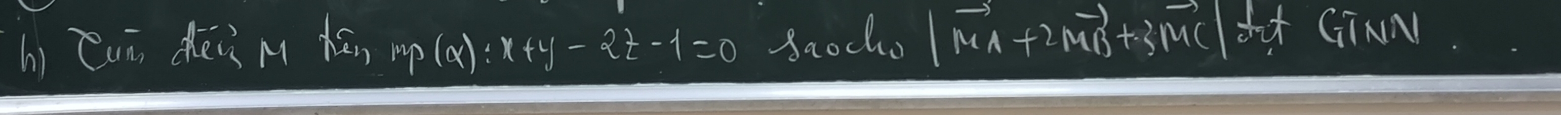 hì Cun dēii M  x,mn(x):x+y-2z-1=0 8aocho |vector MA+2vector MB+3vector MC dt GīNN