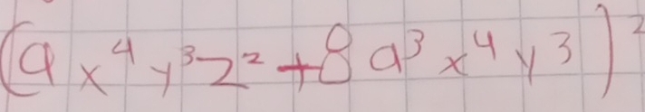 (9x^4y^3z^2+8a^3x^4y^3)^2