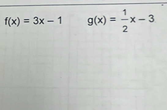 f(x)=3x-1 g(x)= 1/2 x-3