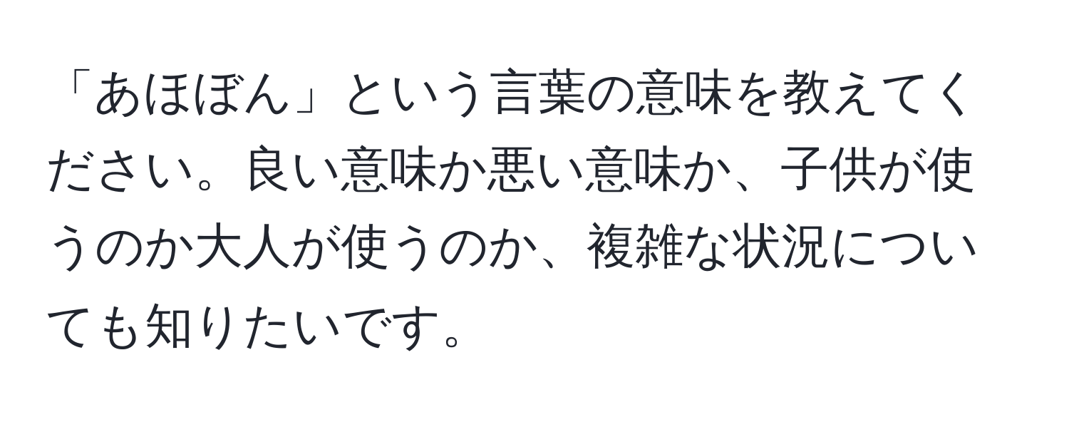 「あほぼん」という言葉の意味を教えてください。良い意味か悪い意味か、子供が使うのか大人が使うのか、複雑な状況についても知りたいです。