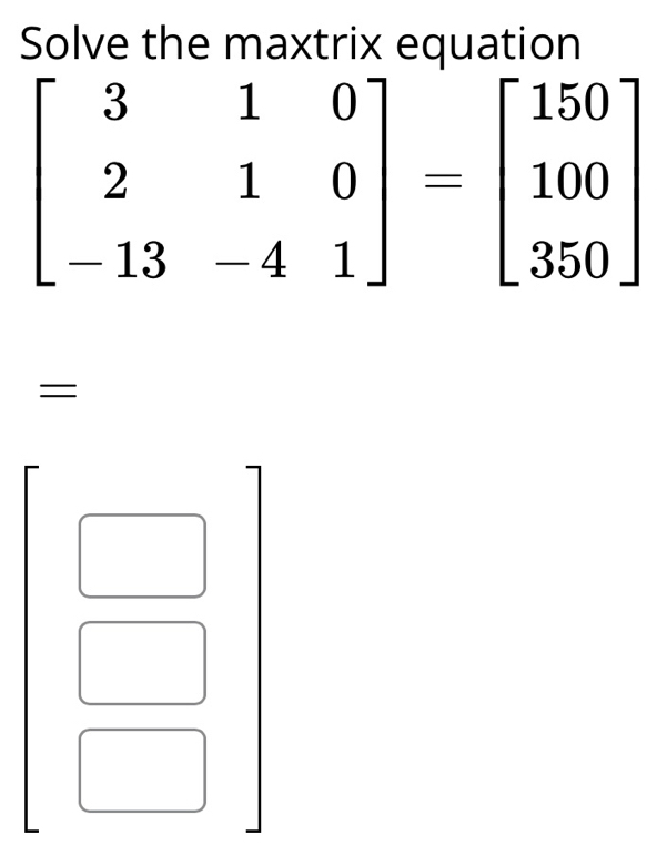 Solve the maxtrix equation
=
(-3,4)
□