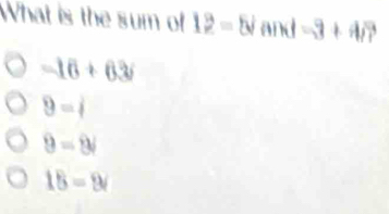 What is the sum of 12=5surd and -3+4i?
-16+63i
9=i
9-9i
15=9surd