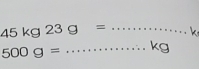 45kg23g= _ 
500g= _ kg