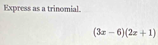 Express as a trinomial.
(3x-6)(2x+1)