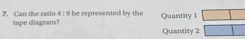 Can the ratio 4:9 be represented by the Quantity 1
tape diagram?
Quantity 2