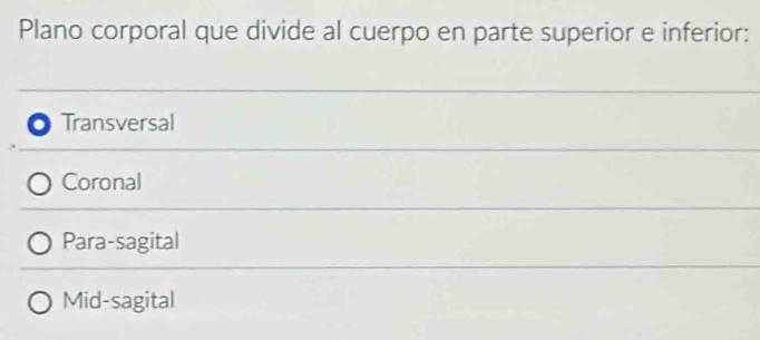 Plano corporal que divide al cuerpo en parte superior e inferior:
Transversal
Coronal
Para-sagital
Mid-sagital