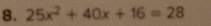 25x^2+40x+16=28