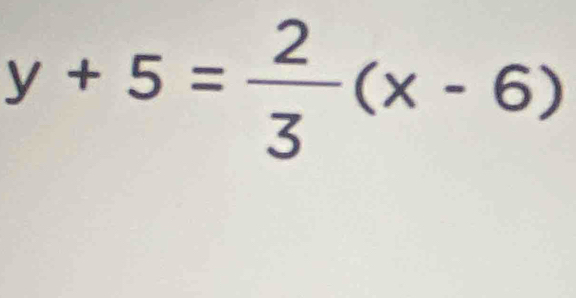 y+5= 2/3 (x-6)