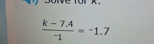 1or x.
 (k-7.4)/-1 =-1.7