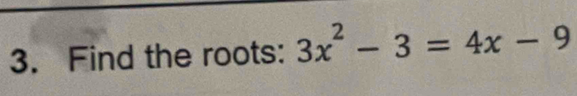 Find the roots: 3x^2-3=4x-9