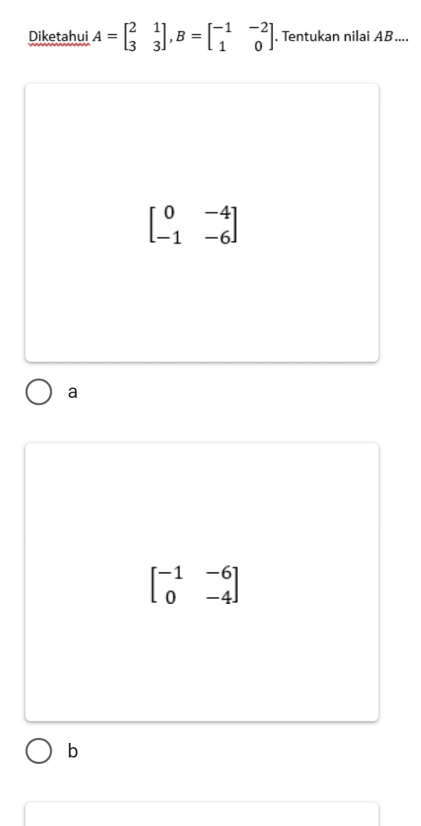 Diketahui A=beginbmatrix 2&1 3&3endbmatrix , B=beginbmatrix -1&-2 1&0endbmatrix. Tentukan nilai AB....
beginbmatrix 0&-4 -1&-6endbmatrix
a
beginbmatrix -1&-6 0&-4endbmatrix
b