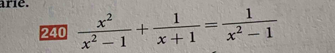 arie. 
240  x^2/x^2-1 + 1/x+1 = 1/x^2-1 