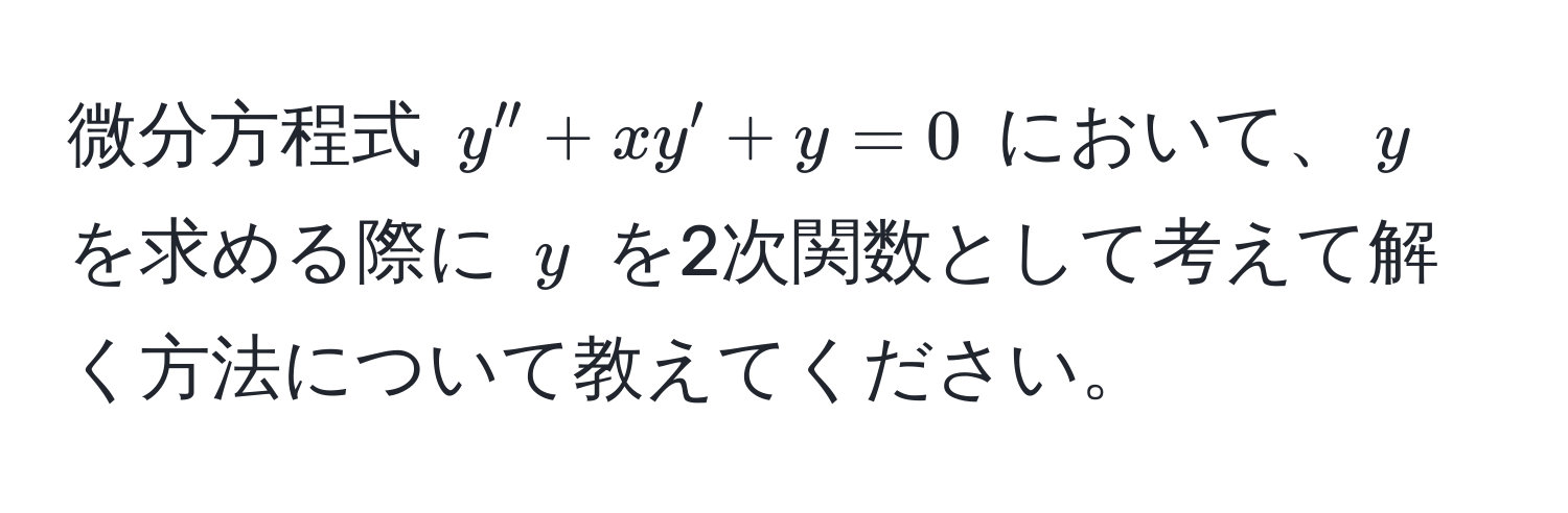 微分方程式 $y'' + xy' + y = 0$ において、$y$ を求める際に $y$ を2次関数として考えて解く方法について教えてください。