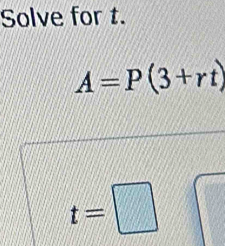 Solve for t.
A=P(3+rt)
t=□