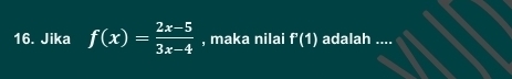 Jika f(x)= (2x-5)/3x-4  , maka nilai f'(1) adalah ...