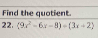 Find the quotient. 
22. (9x^2-6x-8)/ (3x+2)