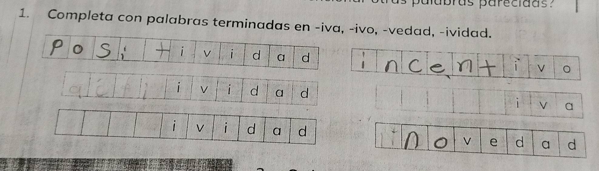 palabras parecíãas. 
1. Completa con palabras terminadas en -iva, -ivo, -vedad, -ividad. 
V e d a d