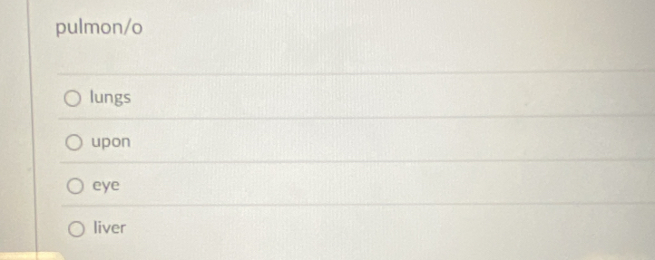 pulmon/o 
lungs 
upon 
eye 
liver