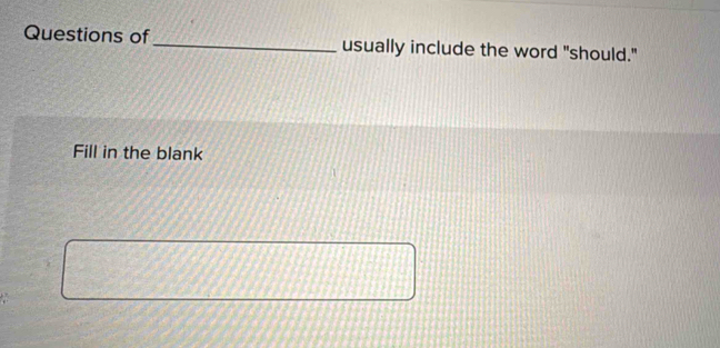 Questions of_ usually include the word "should." 
Fill in the blank