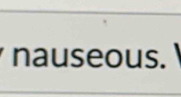 nauseous.