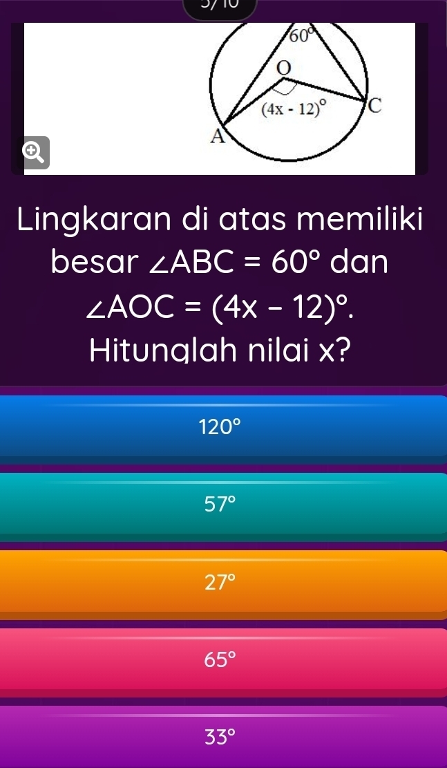 Lingkaran di atas memiliki
besar ∠ ABC=60° dan
∠ AOC=(4x-12)^circ .
Hitunglah nilai x?
120°
57°
27°
65°
33°