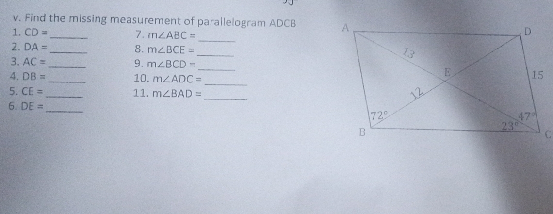 Find the missing measurement of parallelogram ADCB 
1. CD= _7. m∠ ABC=
_
2. DA= _8. m∠ BCE=
_
3. AC= _9. m∠ BCD=
_
_
4. DB= _10. m∠ ADC=
5. CE= _ 11. m∠ BAD=
6. DE= _
_