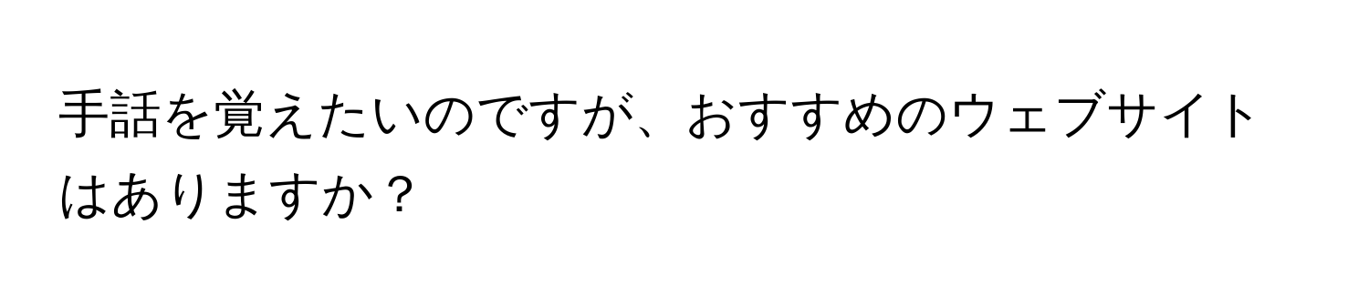 手話を覚えたいのですが、おすすめのウェブサイトはありますか？