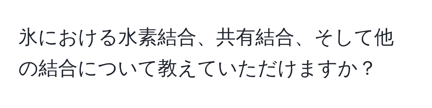 氷における水素結合、共有結合、そして他の結合について教えていただけますか？