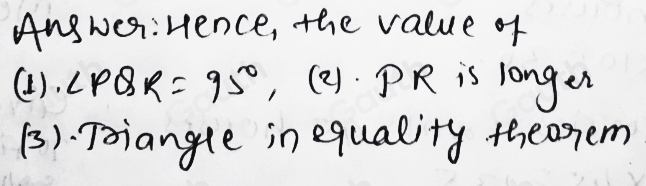 Anweg:Hence, the value of 
(). ∠ PQR=95°, (. PR is longer 
(). Tiangle in equality theonem