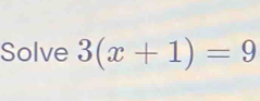 Solve 3(x+1)=9