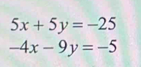 5x+5y=-25
-4x-9y=-5