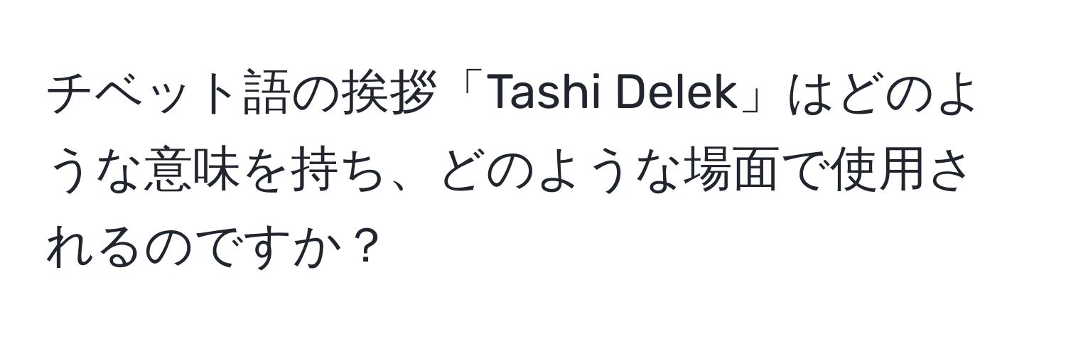 チベット語の挨拶「Tashi Delek」はどのような意味を持ち、どのような場面で使用されるのですか？