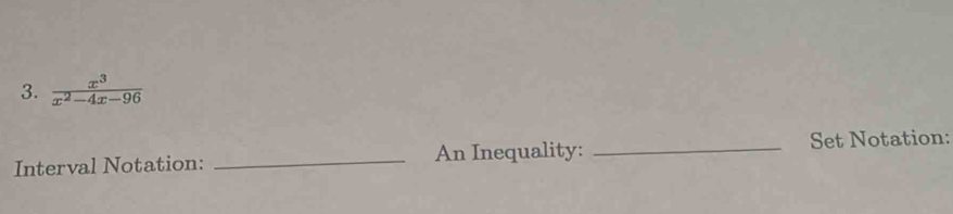  x^3/x^2-4x-96 
Interval Notation: _An Inequality: _Set Notation: