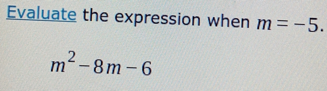 Evaluate the expression when m=-5
m^2-8m-6