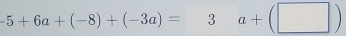 -5+6a+(-8)+(-3a)=3a+(□ )